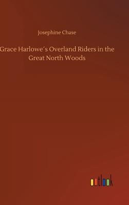 Grace Harlowe´s Overland Riders in the Great North Woods