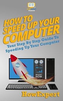 How To Speed Up Your Computer: Your Step By Step Guide To Speeding Up Your Computer