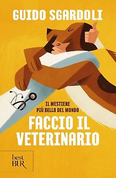 Il mestiere più bello del mondo. Faccio il veterinario