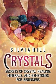 Crystals: Secrets of Crystal Healing, Minerals, and Gemstones for Beginners (Spirituality)