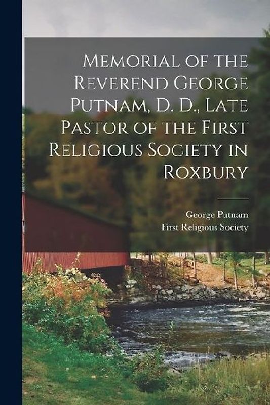 Memorial of the Reverend George Putnam, D. D., Late Pastor of the First Religious Society in Roxbury