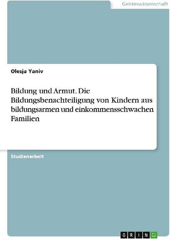 Bildung und Armut. Die Bildungsbenachteiligung von Kindern aus bildungsarmen und einkommensschwachen Familien