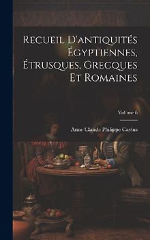 Recueil D'antiquités Égyptiennes, Étrusques, Grecques Et Romaines; Volume 6