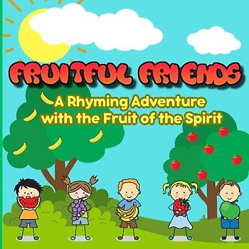 Fruitful Friends: A Rhyming Adventure with the Fruit of the Spirit