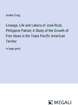 Lineage, Life and Labors of José Rizal, Philippine Patriot; A Study of the Growth of Free Ideas in the Trans Pacific American Territor