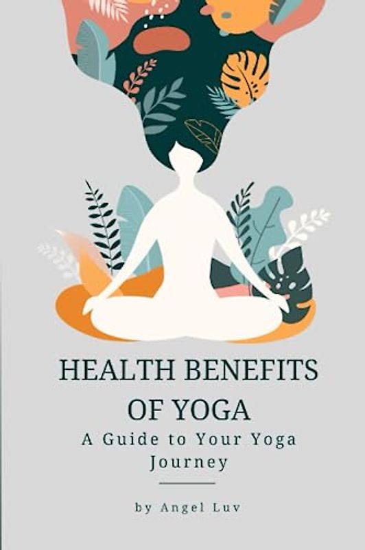 Health Benefits of Yoga: A Guide to Your Yoga Journey