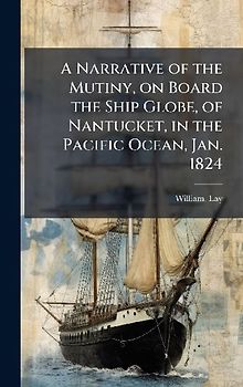 A Narrative of the Mutiny, on Board the Ship Globe, of Nantucket, in the Pacific Ocean, Jan. 1824