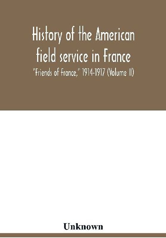 History of the American field service in France, "Friends of France," 1914-1917 (Volume II)