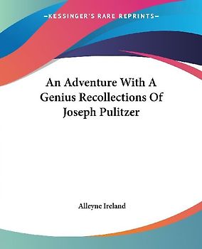 An Adventure With A Genius Recollections Of Joseph Pulitzer