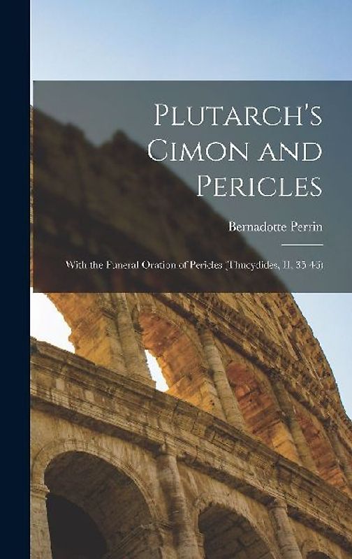 Plutarch's Cimon and Pericles: With the Funeral Oration of Pericles (Thucydides, II, 35-46)
