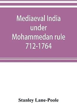 Mediaeval India under Mohammedan rule 712-1764