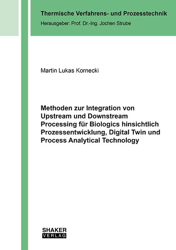 Methoden zur Integration von Upstream und Downstream Processing für Biologics hinsichtlich Prozessentwicklung, Digital Twin und Process Analytical Technology