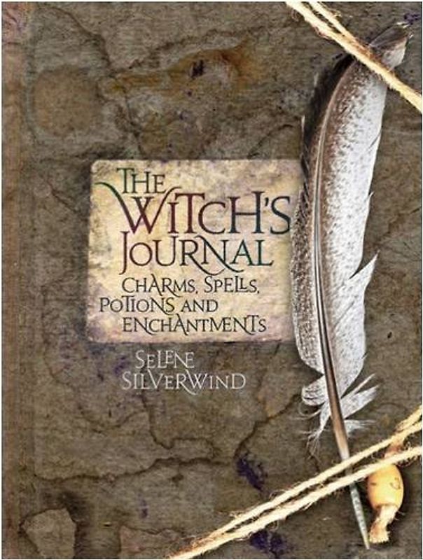 Witch's Journal: Charms, Spells, Potions and Enchantments - Silverwind, Selene