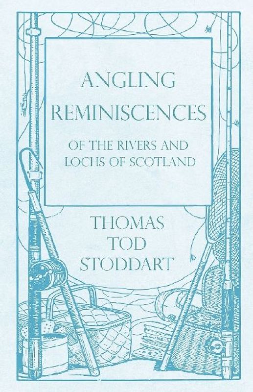 Angling Reminiscences - Of the Rivers and Lochs of Scotland