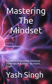 Mastering the Mindset: A Guide to Overcoming Emotional Challenges in Trading --By Yash K. Singh