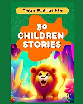 30 Children Stories: Part 1: Timeless Illustrated Tales (Monthly Tales: A Collection of Timeless Stories for Bedtime Bonding)