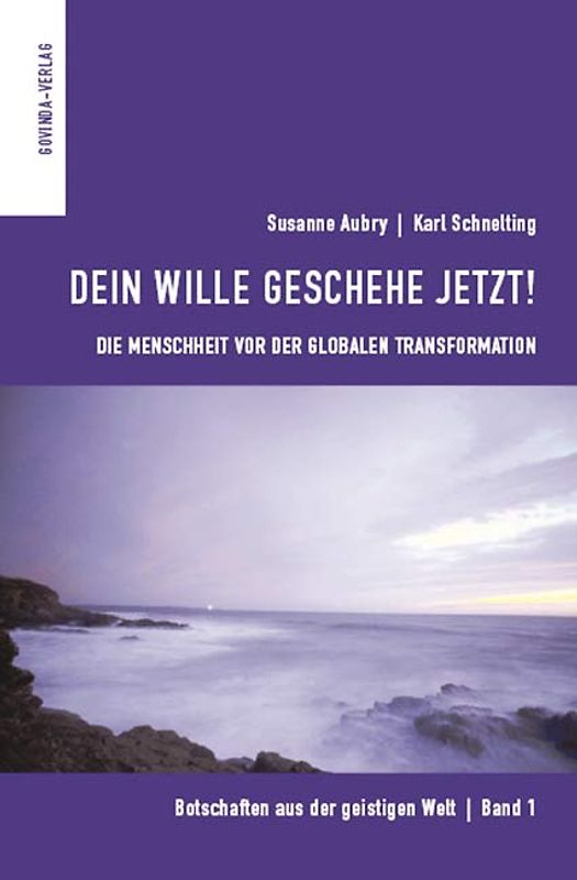 Botschaften aus der geistigen Welt / Dein Wille geschehe jetzt!. Die Menschheit vor der globalen Transformation