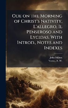 Ode on the Morning of Christ's Nativity, L'allegro, Il Penseroso and Lycidas. With Introd., Notes and Indexes