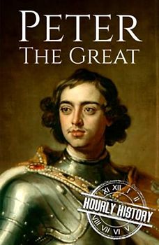 Peter the Great: A Life from Beginning to End (Biographies of Russian Royalty)