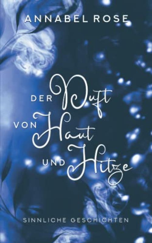 Der Duft von Haut und Hitze: Sinnliche Geschichten