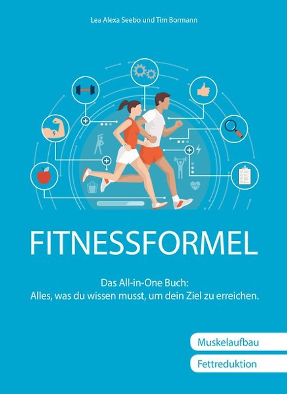 Fitnessformel - Das All-in-One Buch: Muskelaufbau, Fettreduktion.