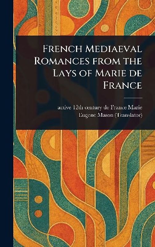 French Mediaeval Romances From the Lays of Marie De France