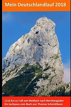 Mein Deutschlandlauf 2018 von Mettlach im Saarland bis Berchtesgaden: 1113 km zu Fuß durch Deutschland, Frankreich und Österreich