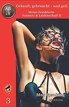 Gekauft, gebraucht - und geil; Meine Sexsklavin - Schmerz & Leidenschaft