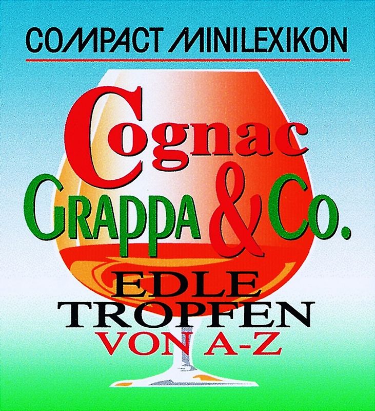 Cognac, Grappa und Co.. Edle Tropfen von A - Z