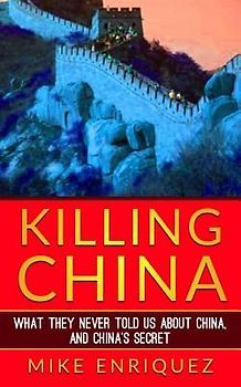 Killing China: What They Never Told Us About China, and China's Secret