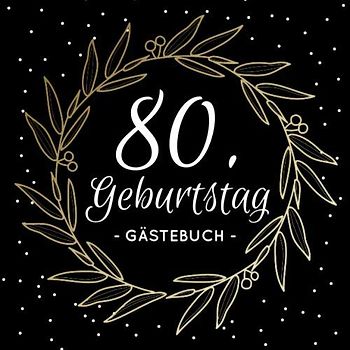 80. Geburtstag Gästebuch: Blanko Geburtstagsgästebuch / Eintragebuch für viele Glückwünsche und Widmungen, 100 Seiten, 21x21cm, schwarz mit goldenem Kranz