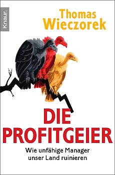 Die Profitgeier. Wie unfähige Manager unser Land ruinieren