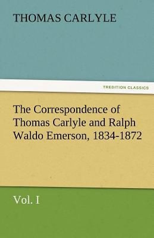 The Correspondence of Thomas Carlyle and Ralph Waldo Emerson, 1834-1872, Vol. I