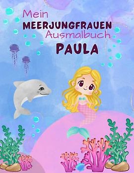 Mein Meerjungfrauen Ausmalbuch Paula für Mädchen ab 4 Jahren mit 50 süßen Motiven: Personalisiertes Geschenk Paula Zauberhaftet Unterwasserwelt zum kreativen Malen
