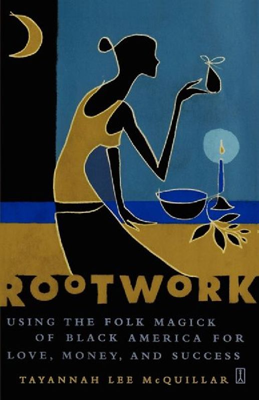 Rootwork: Using the Folk Magick of Black America for Love, Money and Success - Tayannah Lee McQuillar