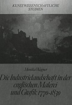 Die Industrielandschaft in der englischen Malerei und Grafik 1770-1830