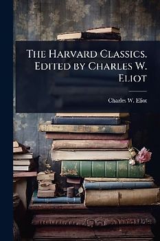 The Harvard Classics. Edited by Charles W. Eliot