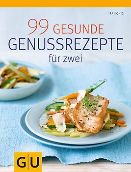 99 gesunde Genussrezepte für Zwei