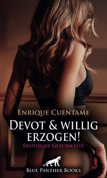 Devot und willig erzogen! Erotische Geschichte + 1 weitere Geschichte: Zu seiner Befriedigung ... (Love, Passion & Sex)