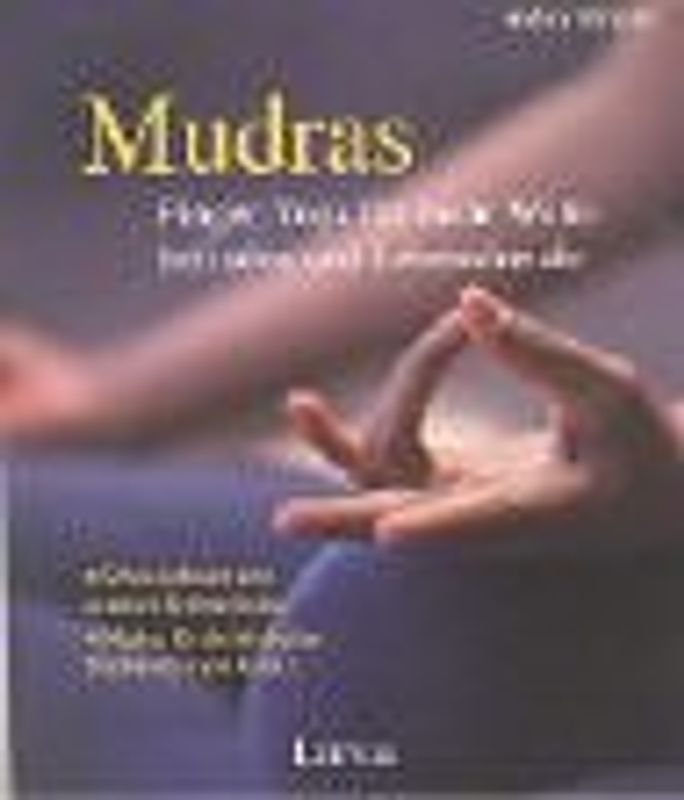 Mudras. Finger-Yoga für mehr Wohlbefinden und Lebensfreude, Stress abbauen und zu neuen Kräften finden, Mudras für die häufigsten Beschwerden von A - Z