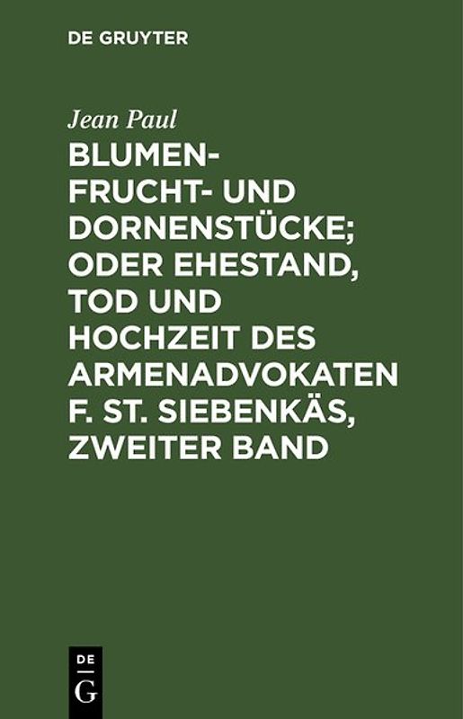 Blumen- Frucht- und Dornenstücke; oder Ehestand, Tod und Hochzeit des Armenadvokaten F. St. Siebenkäs, Zweiter Band