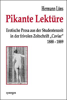 Pikante Lektüre. Erotische Prosa aus der Studentenzeit in der frivolen Zeitschrift „Caviar“ 1888 - 1889