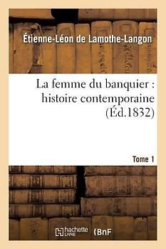 La Femme Du Banquier: Histoire Contemporaine. Tome 1