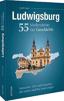 Ludwigsburg. 55 Meilensteine der Geschichte