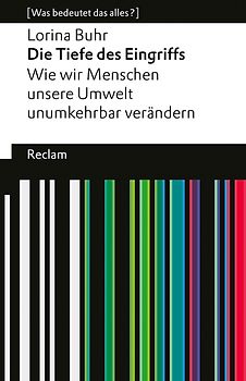 Die Tiefe des Eingriffs. Wie wir Menschen unsere Umwelt unumkehrbar verändern