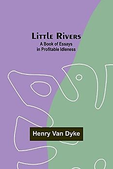 Little Rivers: A Book of Essays in Profitable Idleness