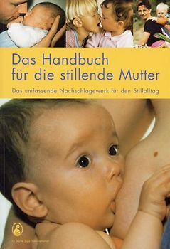 Das Handbuch für die stillende Mutter. Das umfassende Nachschlagewerk für den Stilltag