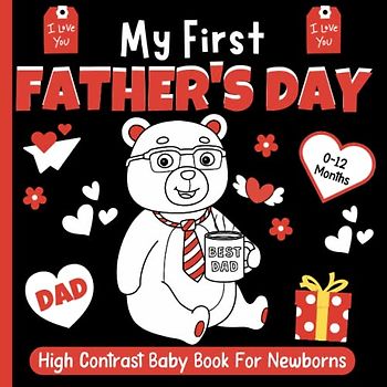 My First Father's Day, High Contrast Baby Book For Newborns 0-12 Months: Black and White Pictures For My 1st FATHER'S DAY Themed Images to Develop ... ... Gift - High Contrast Baby Books for Infants.