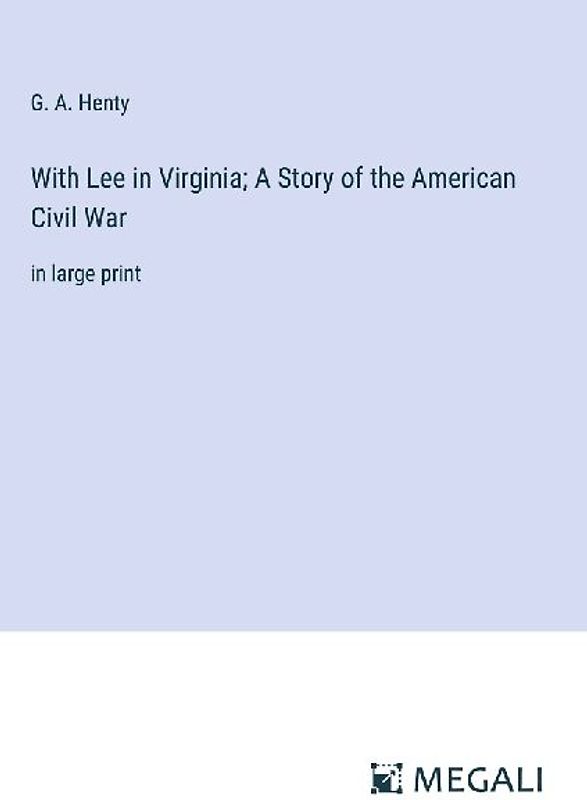 With Lee in Virginia; A Story of the American Civil War