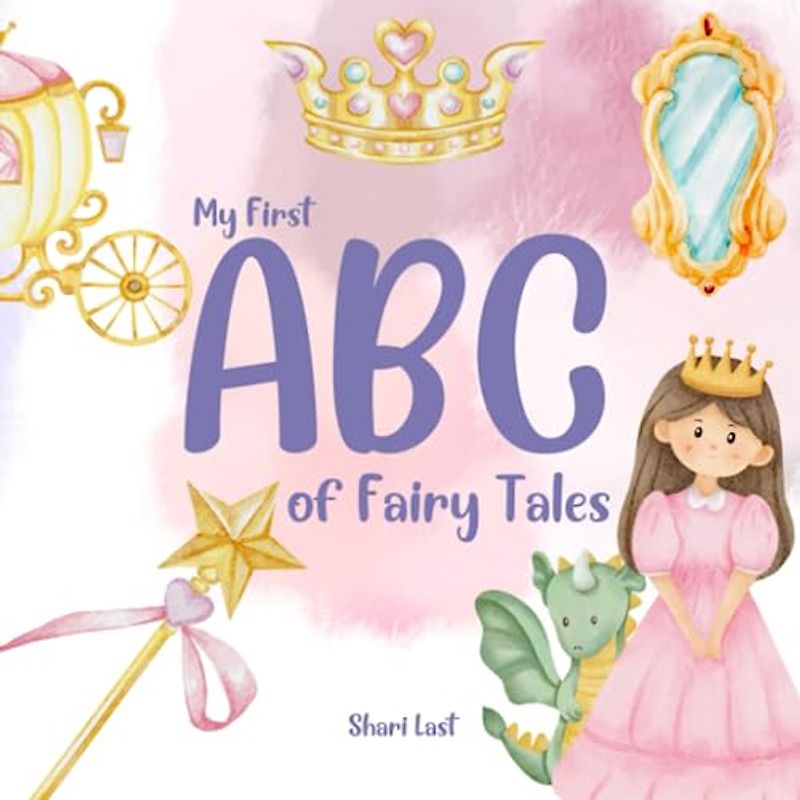 My First ABC of Fairy Tales: Learn the alphabet with your favourite fairy princess words – from APPLE to ZAP!
